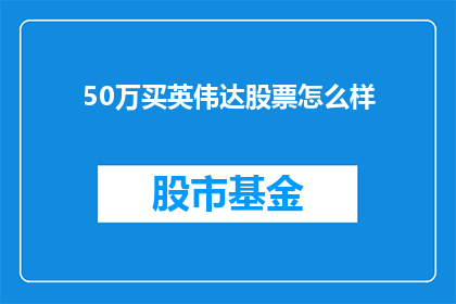 50万买英伟达股票怎么样(投资50万购买英伟达股票是否明智？)