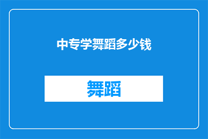 中专学舞蹈多少钱(中专学舞蹈的费用是多少？)