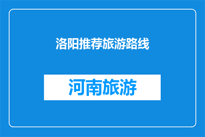 洛阳推荐旅游路线(洛阳旅游路线推荐：探索古都的迷人魅力，你值得拥有的旅行指南)