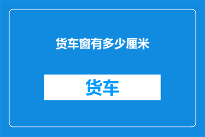 货车窗有多少厘米(货车窗户的尺寸是多少厘米？)