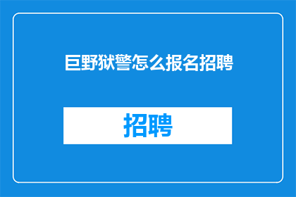 巨野狱警怎么报名招聘(如何报名参加巨野狱警的招聘流程？)