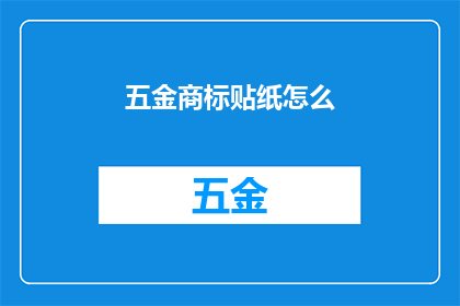 五金商标贴纸怎么(五金商标贴纸的制作方法是什么？)
