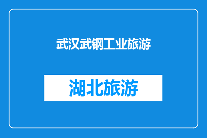 武汉武钢工业旅游(武汉武钢工业旅游：探索钢铁巨人的奥秘吗？)