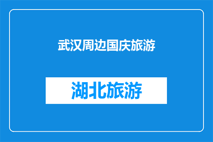 武汉周边国庆旅游(武汉周边国庆旅游，你准备好了吗？)