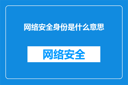 网络安全身份是什么意思(网络安全身份的含义是什么？)