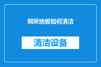 厕所地板如何清洁(如何有效清洁厕所地板？)