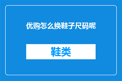 优购怎么换鞋子尺码呢(如何更换优购鞋子的尺码？)