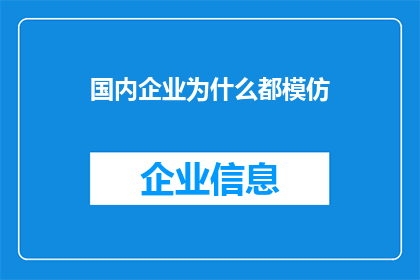 国内企业为什么都模仿(国内企业为何频繁模仿？这一现象背后隐藏着怎样的动机与影响？)