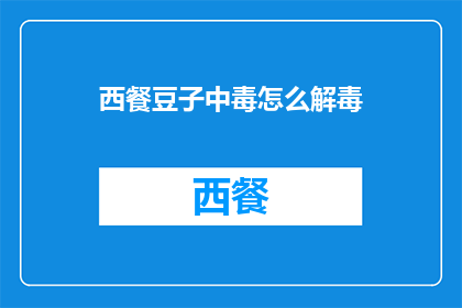 西餐豆子中毒怎么解毒(西餐食用豆子后中毒，该如何有效解毒？)