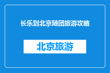 长乐到北京随团旅游攻略(长乐到北京的随团旅游攻略：您是否准备好踏上这段旅程了吗？)