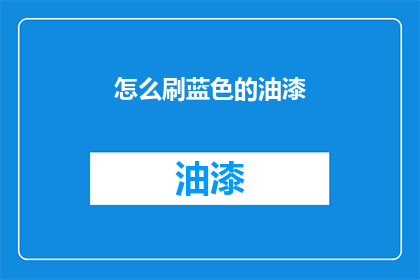 怎么刷蓝色的油漆(如何正确涂刷蓝色油漆？)