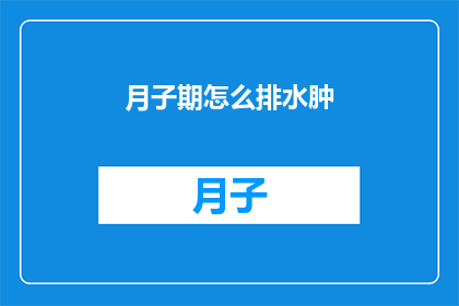月子期怎么排水肿(如何有效应对月子期间的水肿问题？)