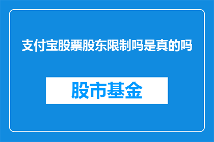 支付宝股票股东限制吗是真的吗(支付宝股票股东限制的真实性究竟如何？)