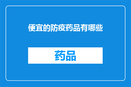 便宜的防疫药品有哪些(哪些防疫药品价格亲民？)