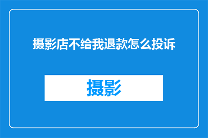 摄影店不给我退款怎么投诉(摄影店未履行退款承诺，我该如何进行投诉？)