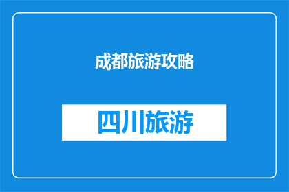 成都旅游攻略(成都旅游攻略：你不可不知的旅行秘籍)