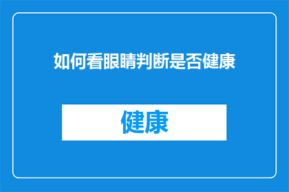 如何看眼睛判断是否健康(如何通过观察眼睛来评估一个人的健康状况？)