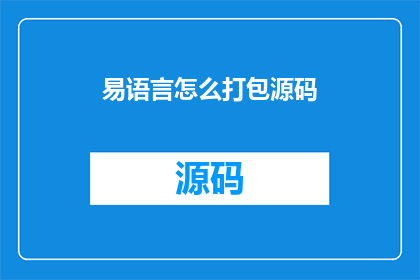 易语言怎么打包源码(如何将易语言源码进行有效打包？)