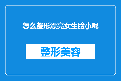 怎么整形漂亮女生脸小呢(如何塑造一个精致美丽的女性面容？)