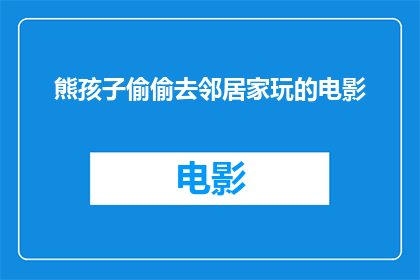 熊孩子偷偷去邻居家玩的电影(熊孩子偷偷去邻居家玩，究竟发生了什么？)