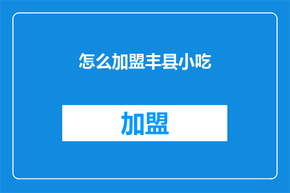 怎么加盟丰县小吃(如何加盟丰县小吃？)