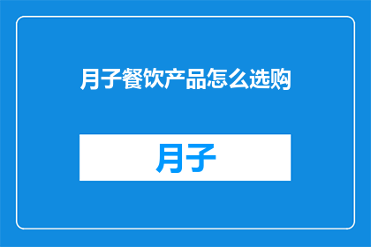 月子餐饮产品怎么选购(如何选购适合月子期间的餐饮产品？)