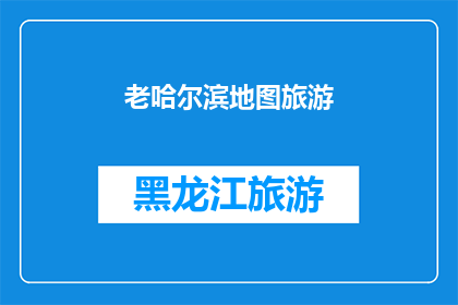 老哈尔滨地图旅游(哈尔滨老地图：探索这座城市的历史与魅力)