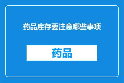 药品库存要注意哪些事项(药品库存管理中应注意哪些关键事项？)