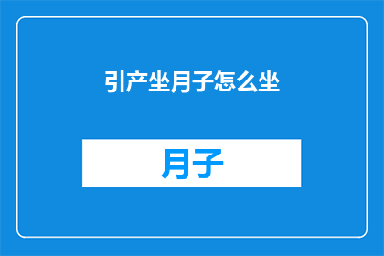 引产坐月子怎么坐(如何正确度过引产后的坐月子期？)