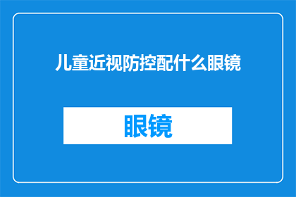 儿童近视防控配什么眼镜(如何为儿童选择合适的近视防控眼镜？)