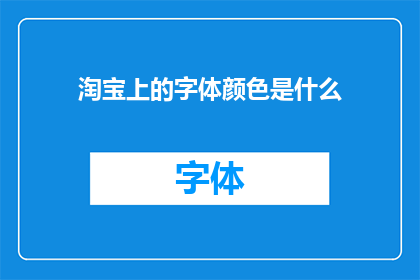 淘宝上的字体颜色是什么(淘宝平台上的字体颜色是如何定义的？)