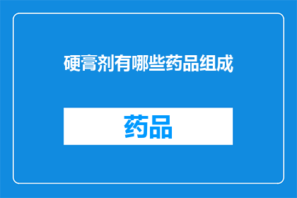 硬膏剂有哪些药品组成(硬膏剂的构成要素有哪些？)