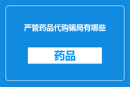 严管药品代购骗局有哪些(严管药品代购骗局：我们应如何应对？)