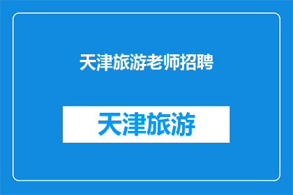 天津旅游老师招聘(天津旅游行业急需招聘：您的专业背景是否足以胜任这一职位？)