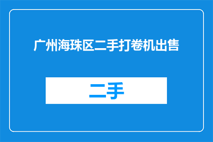 广州海珠区二手打卷机出售(广州海珠区二手打卷机出售信息征集)