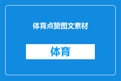 体育点赞图文素材(体育赛事中，为何人们如此热衷于点赞和分享图文素材？)