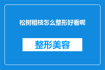 松树粗枝怎么整形好看呢(如何塑造松树粗枝的优美形态？)