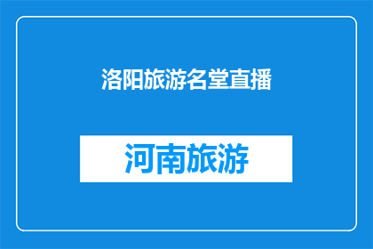 洛阳旅游名堂直播(洛阳旅游名堂直播：你准备好探索这座古城的魅力了吗？)