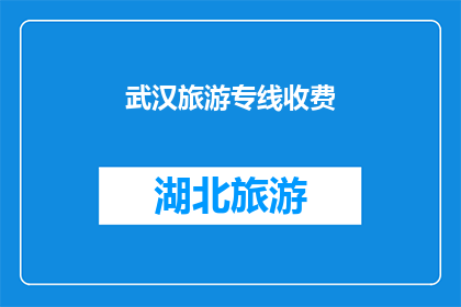 武汉旅游专线收费(武汉旅游专线是否收费？)