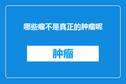 哪些瘤不是真正的肿瘤呢(哪些瘤不是真正的肿瘤？)
