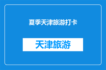 夏季天津旅游打卡(夏季天津旅游，你打卡了吗？)