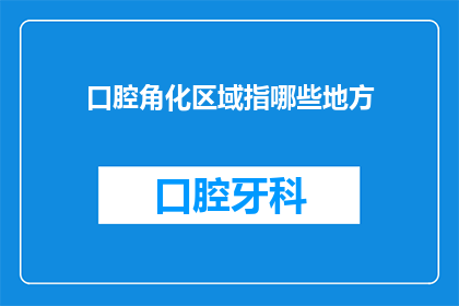 口腔角化区域指哪些地方(口腔角化区域具体包含哪些部位？)