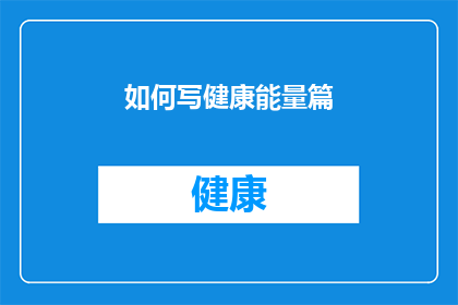 如何写健康能量篇(如何撰写一篇充满健康能量的文章？)