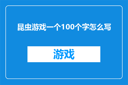 昆虫游戏一个100个字怎么写(如何撰写一篇关于昆虫游戏的100字文章？)