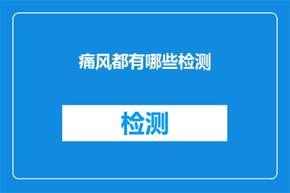 痛风都有哪些检测(痛风的检测方法有哪些？)