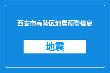 西安市高陵区地震预警信息(西安市高陵区地震预警信息是否已实现全面覆盖？)