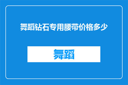 舞蹈钻石专用腰带价格多少(舞蹈钻石专用腰带的价格是多少？)