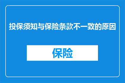 投保须知与保险条款不一致的原因(投保须知与保险条款不一致的原因是什么？)