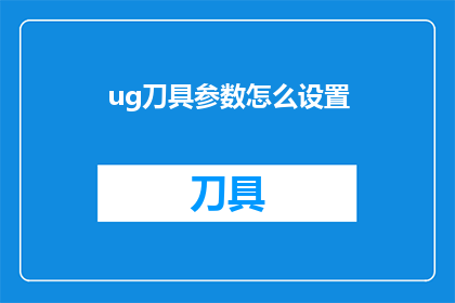 ug刀具参数怎么设置(如何调整UG刀具参数以优化加工过程？)
