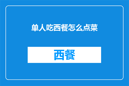 单人吃西餐怎么点菜(如何独自享受西餐盛宴？)